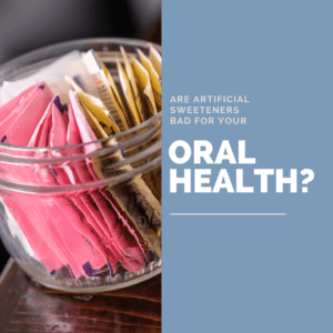 Are Artificial Sweeteners Bad for Your Oral Health?