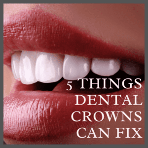 5 Things Dental Crowns Can Fix