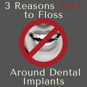 3 Reasons to NOT Floss Around Dental Implants